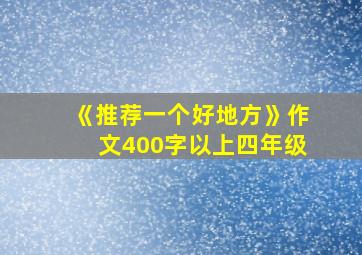 《推荐一个好地方》作文400字以上四年级