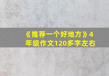 《推荐一个好地方》4年级作文120多字左右