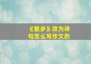 《散步》改为诗句怎么写作文的