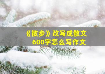 《散步》改写成散文600字怎么写作文