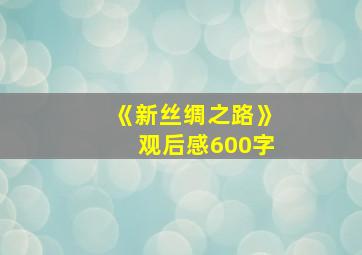 《新丝绸之路》观后感600字