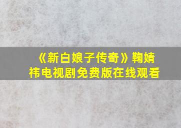 《新白娘子传奇》鞠婧祎电视剧免费版在线观看