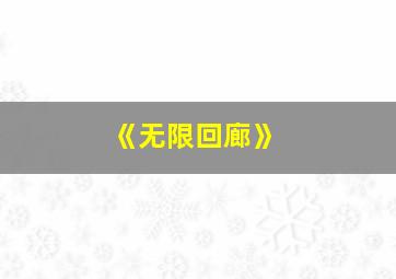 《无限回廊》