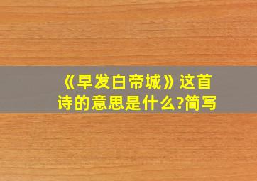 《早发白帝城》这首诗的意思是什么?简写