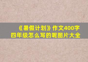 《暑假计划》作文400字四年级怎么写的呢图片大全