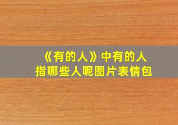 《有的人》中有的人指哪些人呢图片表情包