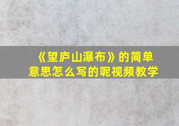 《望庐山瀑布》的简单意思怎么写的呢视频教学