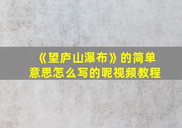 《望庐山瀑布》的简单意思怎么写的呢视频教程