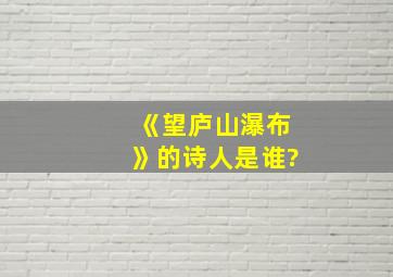 《望庐山瀑布》的诗人是谁?