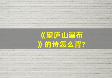 《望庐山瀑布》的诗怎么背?