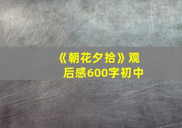 《朝花夕拾》观后感600字初中