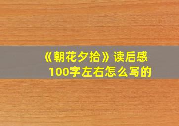 《朝花夕拾》读后感100字左右怎么写的