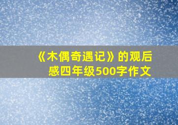 《木偶奇遇记》的观后感四年级500字作文