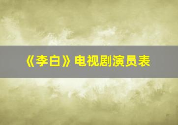 《李白》电视剧演员表