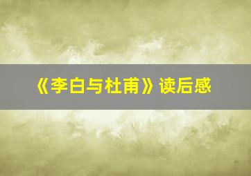 《李白与杜甫》读后感