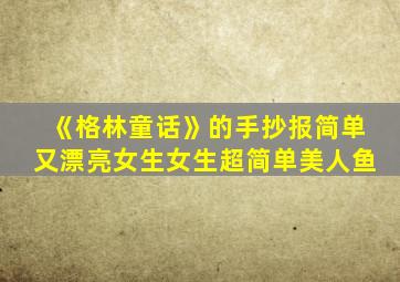 《格林童话》的手抄报简单又漂亮女生女生超简单美人鱼