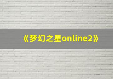 《梦幻之星online2》