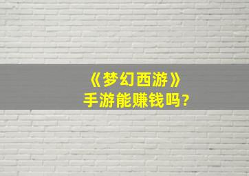 《梦幻西游》手游能赚钱吗?