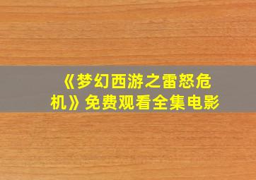 《梦幻西游之雷怒危机》免费观看全集电影