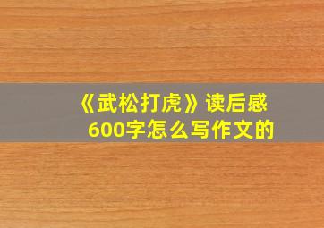 《武松打虎》读后感600字怎么写作文的