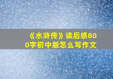 《水浒传》读后感800字初中版怎么写作文