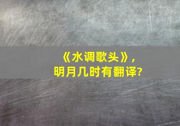 《水调歌头》,明月几时有翻译?