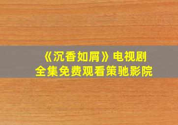 《沉香如屑》电视剧全集免费观看策驰影院