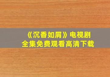 《沉香如屑》电视剧全集免费观看高清下载