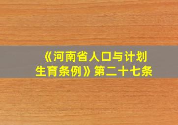 《河南省人口与计划生育条例》第二十七条