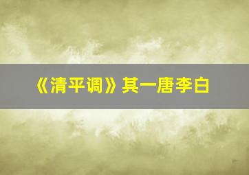 《清平调》其一唐李白