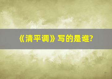 《清平调》写的是谁?