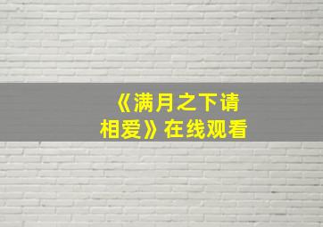 《满月之下请相爱》在线观看