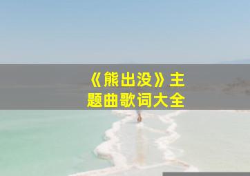 《熊出没》主题曲歌词大全