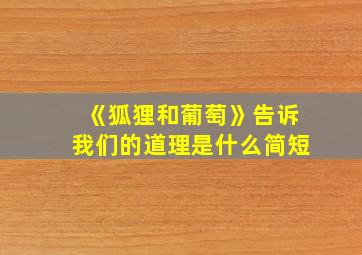 《狐狸和葡萄》告诉我们的道理是什么简短