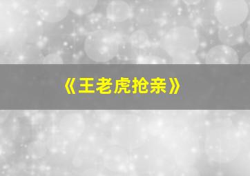 《王老虎抢亲》