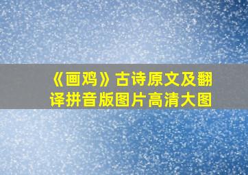 《画鸡》古诗原文及翻译拼音版图片高清大图