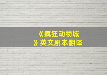 《疯狂动物城》英文剧本翻译