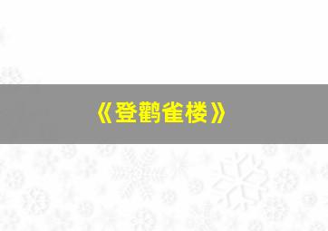 《登鹳雀楼》