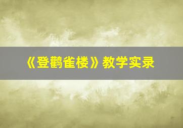 《登鹳雀楼》教学实录