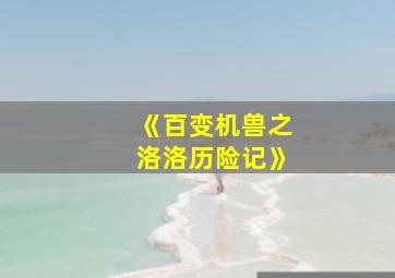 《百变机兽之洛洛历险记》