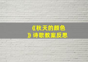 《秋天的颜色》诗歌教案反思