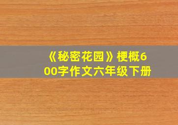 《秘密花园》梗概600字作文六年级下册