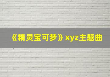 《精灵宝可梦》xyz主题曲