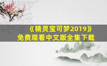 《精灵宝可梦2019》免费观看中文版全集下载