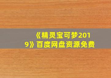 《精灵宝可梦2019》百度网盘资源免费