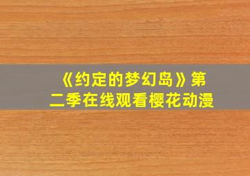 《约定的梦幻岛》第二季在线观看樱花动漫