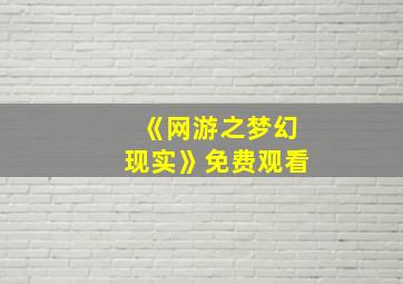 《网游之梦幻现实》免费观看