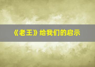 《老王》给我们的启示