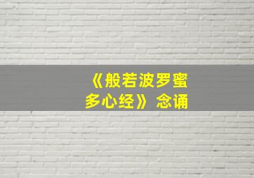 《般若波罗蜜多心经》 念诵