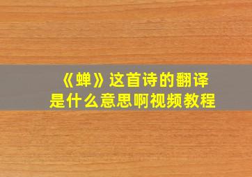 《蝉》这首诗的翻译是什么意思啊视频教程